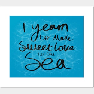 Yearn to make sweet love to the sea (ofmd quote) Posters and Art